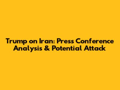 Trump on Iran: Press Conference Analysis & Potential Attack
