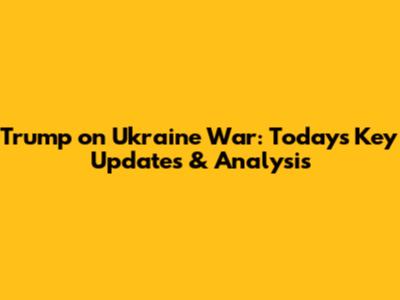 Trump on Ukraine War: Today's Key Updates & Analysis