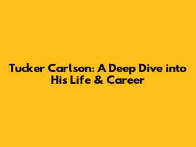 Tucker Carlson: A Deep Dive into His Life & Career