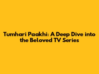 Tumhari Paakhi: A Deep Dive into the Beloved TV Series