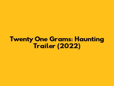 Twenty One Grams: Haunting Trailer (2022)