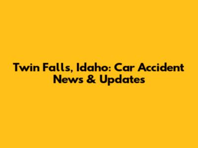Twin Falls, Idaho: Car Accident News & Updates