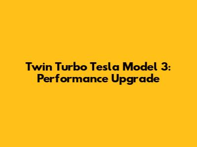 Twin Turbo Tesla Model 3: Performance Upgrade