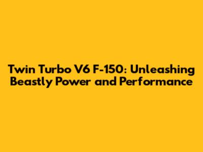 Twin Turbo V6 F-150: Unleashing Beastly Power and Performance