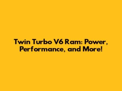 Twin Turbo V6 Ram: Power, Performance, and More!