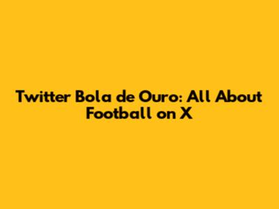 Twitter Bola de Ouro: All About Football on X