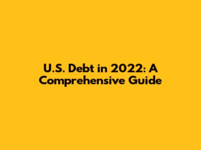 U.S. Debt in 2022: A Comprehensive Guide