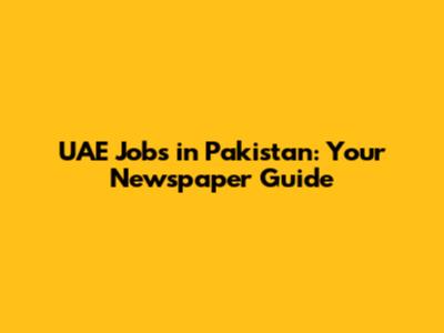 UAE Jobs in Pakistan: Your Newspaper Guide