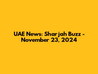 UAE News: Sharjah Buzz - November 23, 2024