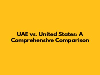 UAE vs. United States: A Comprehensive Comparison
