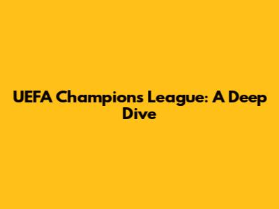 UEFA Champions League: A Deep Dive