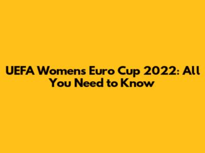 UEFA Women's Euro Cup 2022: All You Need to Know