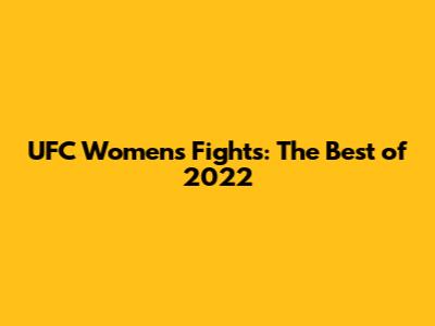 UFC Women's Fights: The Best of 2022