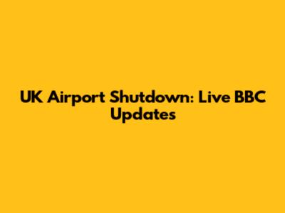 UK Airport Shutdown: Live BBC Updates