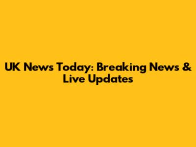 UK News Today: Breaking News & Live Updates