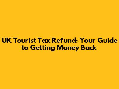 UK Tourist Tax Refund: Your Guide to Getting Money Back