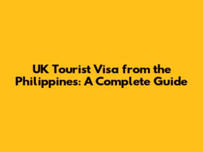 UK Tourist Visa from the Philippines: A Complete Guide