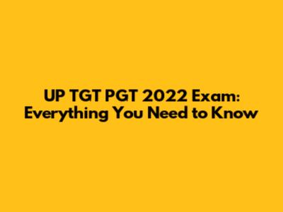 UP TGT PGT 2022 Exam: Everything You Need to Know