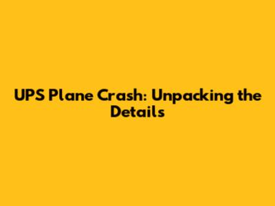UPS Plane Crash: Unpacking the Details