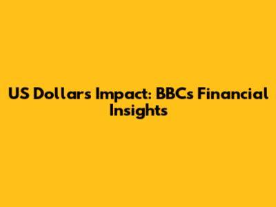 US Dollar's Impact: BBC's Financial Insights