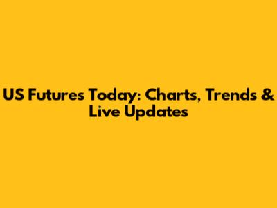US Futures Today: Charts, Trends & Live Updates