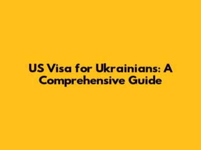 US Visa for Ukrainians: A Comprehensive Guide