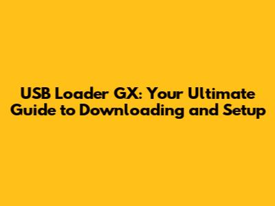 USB Loader GX: Your Ultimate Guide to Downloading and Setup
