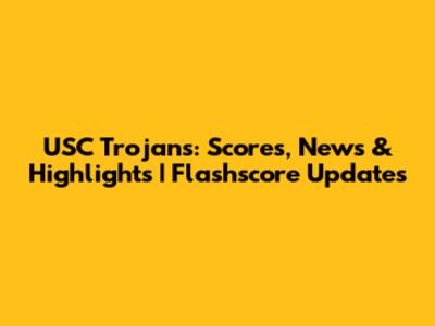 USC Trojans: Scores, News & Highlights | Flashscore Updates