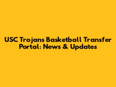 USC Trojans Basketball Transfer Portal: News & Updates