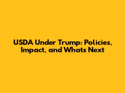 USDA Under Trump: Policies, Impact, and What's Next