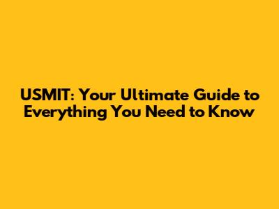 USMIT: Your Ultimate Guide to Everything You Need to Know