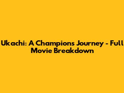 Ukachi: A Champion's Journey - Full Movie Breakdown