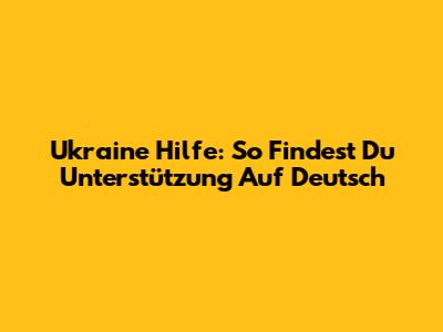 Ukraine Hilfe: So Findest Du Unterstützung Auf Deutsch