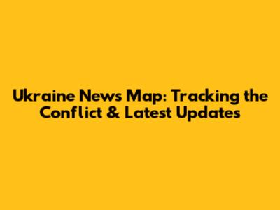Ukraine News Map: Tracking the Conflict & Latest Updates