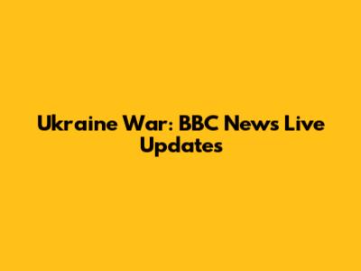 Ukraine War: BBC News Live Updates