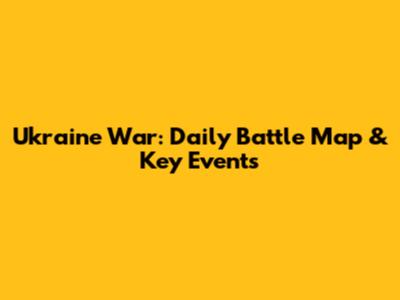 Ukraine War: Daily Battle Map & Key Events