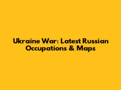 Ukraine War: Latest Russian Occupations & Maps