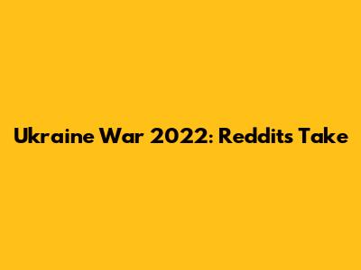 Ukraine War 2022: Reddit's Take