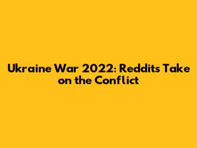 Ukraine War 2022: Reddit's Take on the Conflict