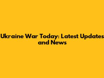 Ukraine War Today: Latest Updates and News