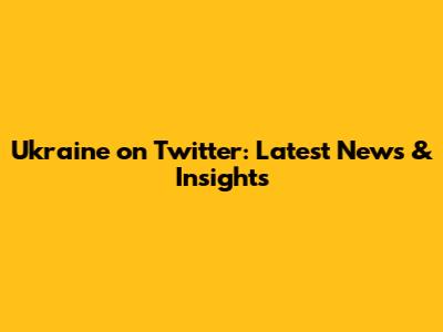 Ukraine on Twitter: Latest News & Insights