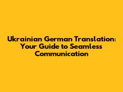 Ukrainian German Translation: Your Guide to Seamless Communication