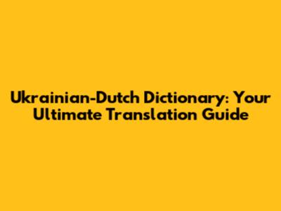 Ukrainian-Dutch Dictionary: Your Ultimate Translation Guide