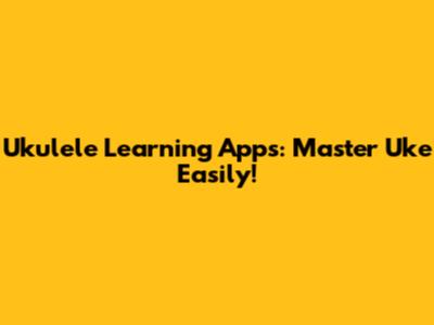 Ukulele Learning Apps: Master Uke Easily!