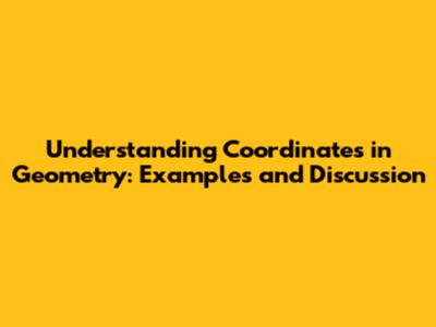 Understanding Coordinates in Geometry: Examples and Discussion