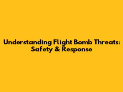 Understanding Flight Bomb Threats: Safety & Response