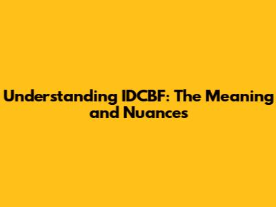 Understanding IDCBF: The Meaning and Nuances