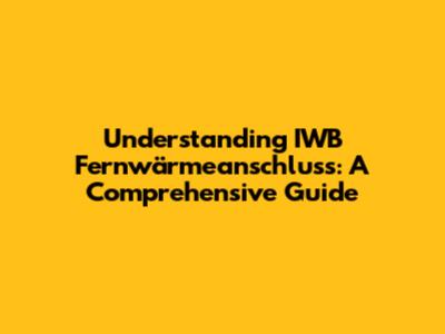 Understanding IWB Fernwärmeanschluss: A Comprehensive Guide