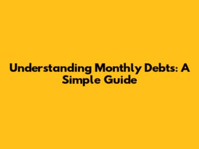 Understanding Monthly Debts: A Simple Guide