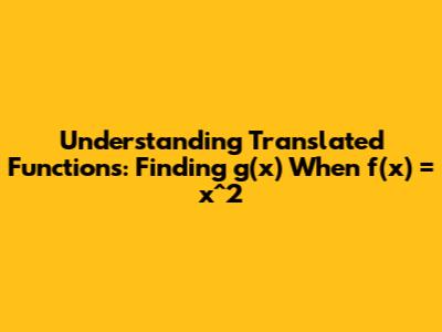 Understanding Translated Functions: Finding g(x) When f(x) = x^2